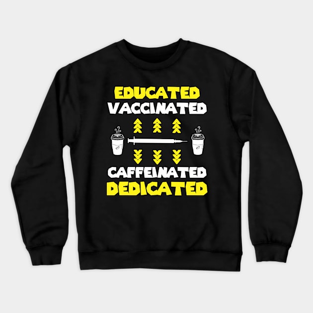 Funny Saying - Educated Vaccinated Caffeinated Dedicated - Funny Gift ideas For University Students Crewneck Sweatshirt by Arda